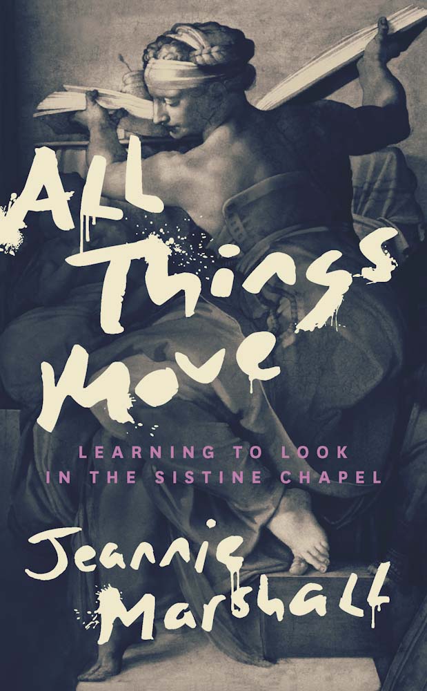 All Things Move : Learning to Look in the Sistine Chapel | Marshall, Jeannie