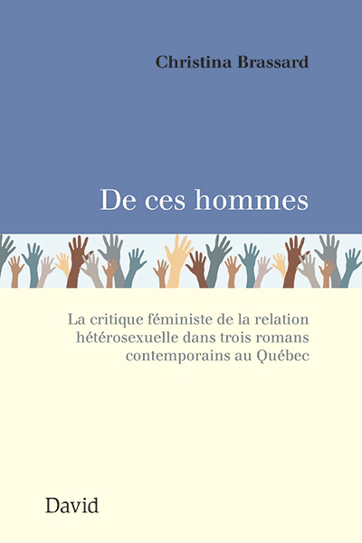 De ces hommes : la critique féministe de la relation hétérosexuelle dans trois romans contemporains au Québec | Brassard, Christina