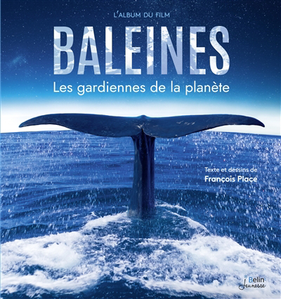 Baleines : les gardiennes de la planète : l'album du film | Place, François