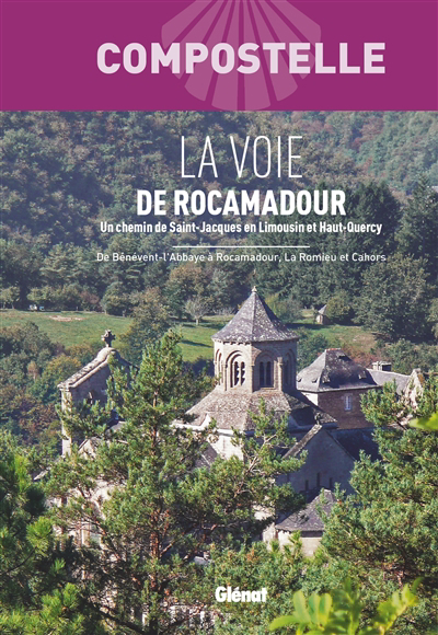 voie de Rocamadour : un chemin de Saint-Jacques en Limousin et Haut-Quercy : de Bénévent-l'Abbaye à Rocamadour, La Romieu et Cahors (La) | 