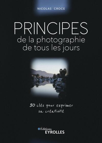Principes de la photographie de tous les jours : 30 clés pour exprimer sa créativité | Croce, Nicolas