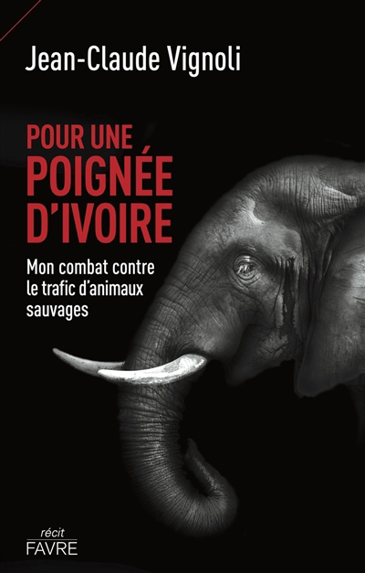 Pour une poignée d'ivoire : mon combat contre le trafic d'animaux sauvages : récit | Vignoli, Jean-Claude