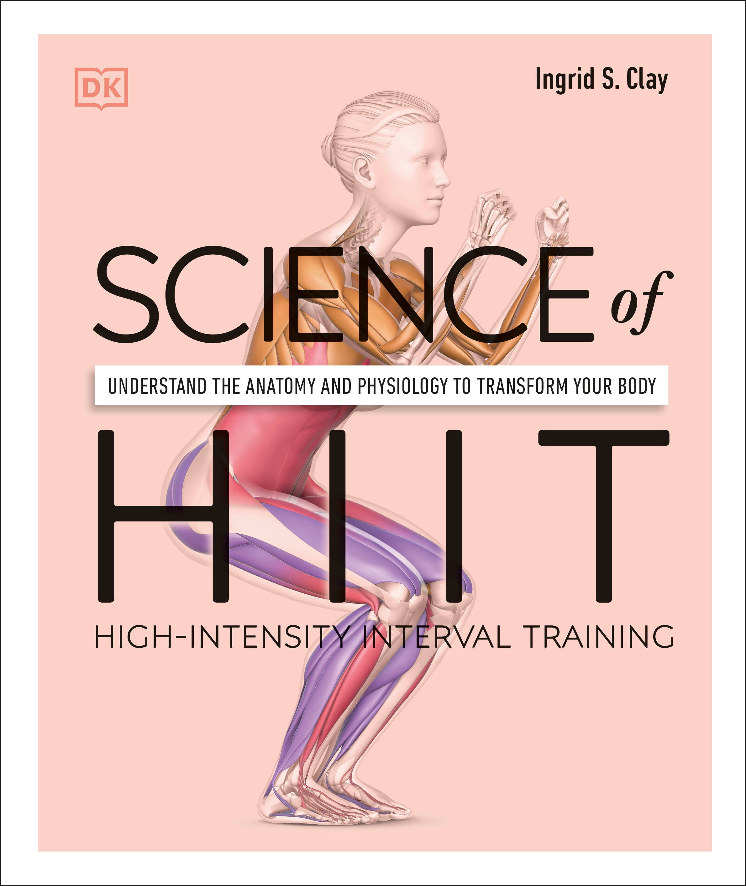 Science of HIIT : Understand the Anatomy and Physiology to Transform Your Body | Clay, Ingrid S.
