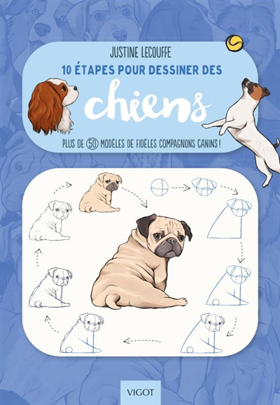 10 étapes pour dessiner des chiens : plus de 50 modèles de fidèles compagnons canins ! | Lecouffe, Justine
