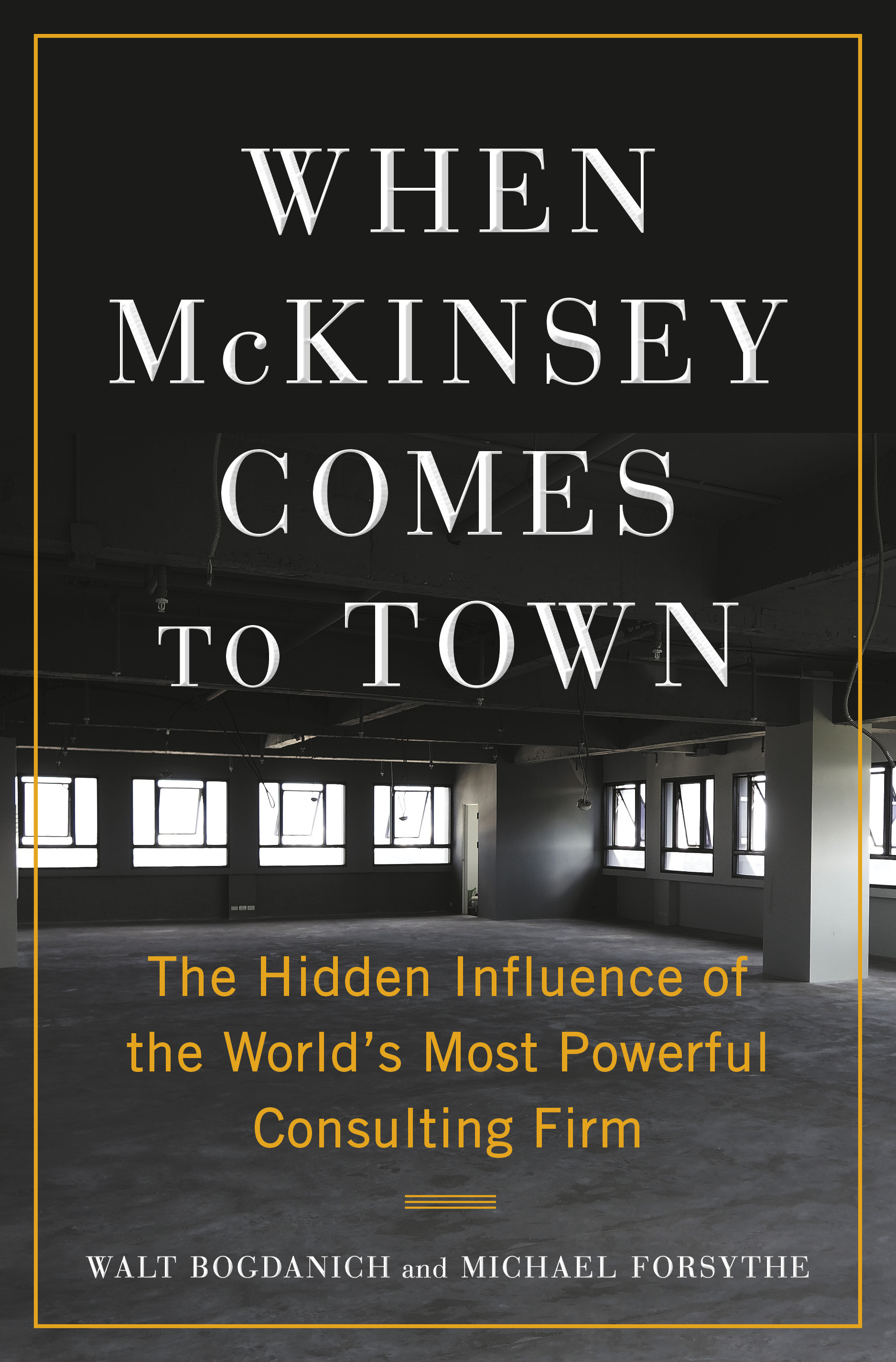 When McKinsey Comes to Town : The Hidden Influence of the World's Most Powerful Consulting Firm | Bogdanich, Walt