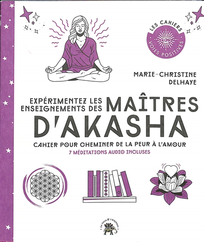 Expérimentez les enseignements des maîtres d'Akasha : cahier pour cheminer de la peur à l'amour : 7 méditations audio incluses | Delhaye, Marie-Christine