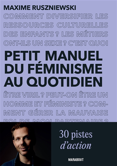 Petit manuel du féminisme au quotidien : 30 pistes d'action pour celles et ceux qui ne savent pas (toujours) comment s'y prendre | Ruszniewski, Maxime