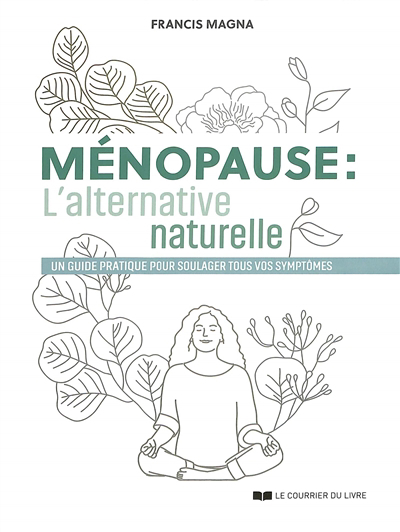 Ménopause : l'alternative naturelle : un guide pratique pour soulager tous vos symptômes | Magna, Francis