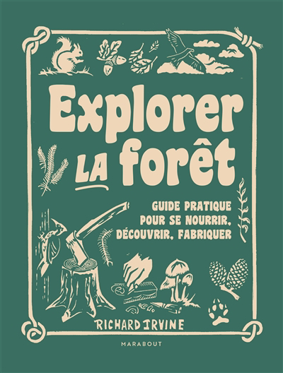 Explorer la forêt : guide pratique pour se nourrir, découvrir, fabriquer | Irvine, Richard
