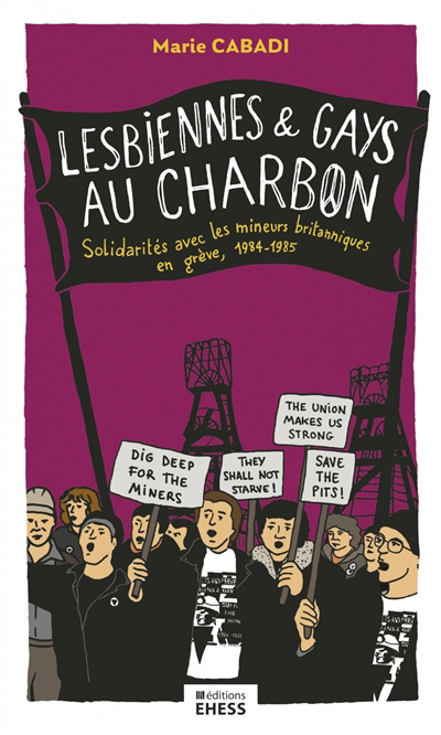 Lesbiennes & gays au charbon : solidarités avec les mineurs britanniques en grève, 1984-1985 | Cabadi, Marie