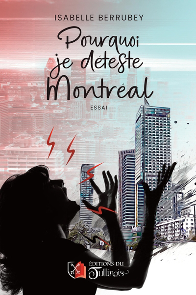 Pourquoi je déteste Montréal | Berrubey, Isabelle