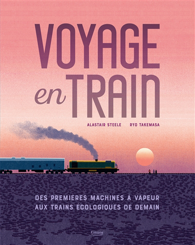 Voyage en train : des premières machines à vapeur aux trains écologiques de demain | Steele, Alastair