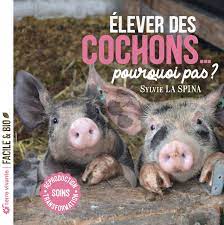 Elever des cochons... pourquoi pas ? : soins, reproduction, transformation | La Spina, Sylvie