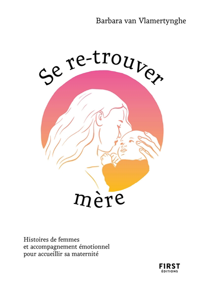 Se re-trouver mère : histoires de femmes et accompagnement pour accueillir sa maternité | Van Vlamertynghe, Barbara