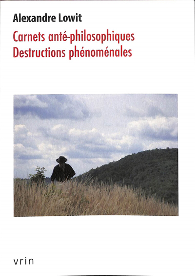 Carnets anté-philosophiques, destructions phénoménales | Lowit, Alexandre