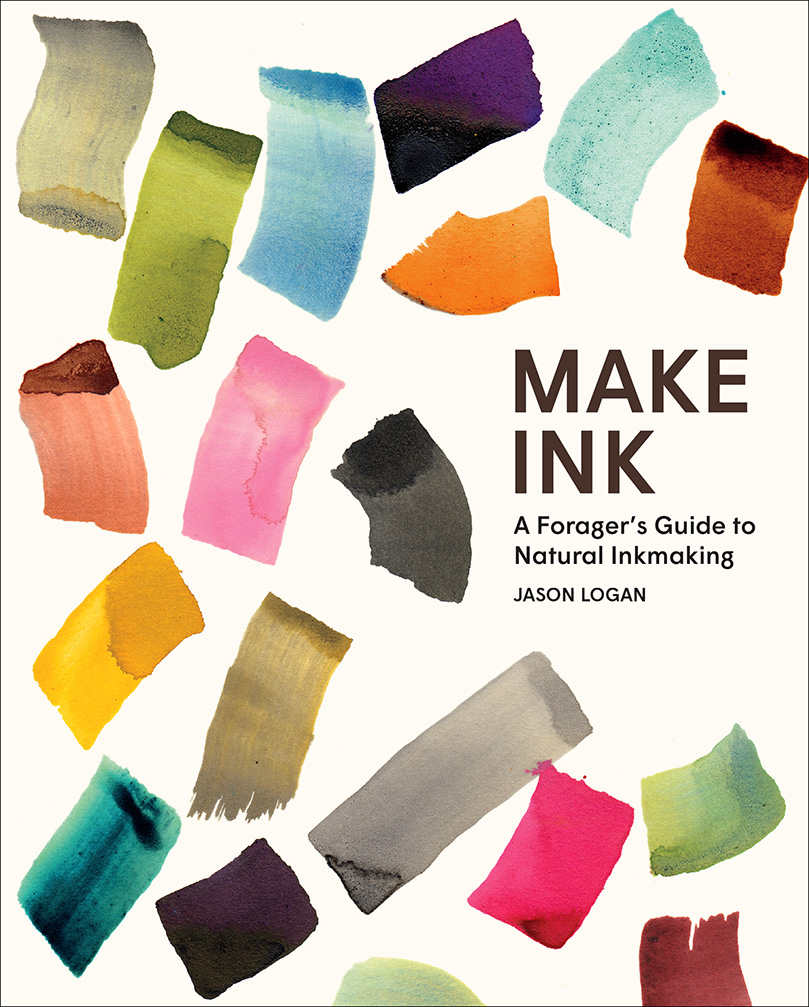 Make Ink : A Forager’s Guide to Natural Inkmaking | Logan, Jason