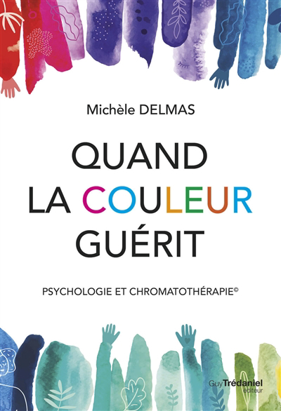 Quand la couleur guérit : psychologie et chromatothérapie | Delmas, Michèle