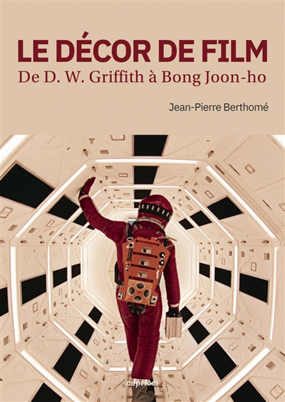 décor de film : de D.W. Griffith à Bong Joon-Ho (Le) | Berthomé, Jean-Pierre