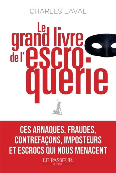 grand livre de l'escroquerie (Le) : ces arnaques, fraudes, contrefaçons, imposteurs et escrocs qui nous menacent  | Laval, Charles