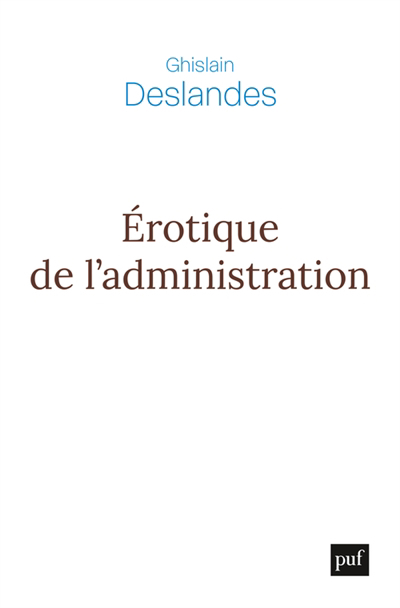 Erotique de l'administration : réflexions philosophiques sur la fin du management | Deslandes, Ghislain