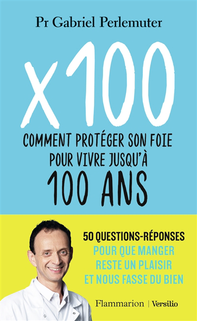 x 100 : comment protéger son foie pour vivre jusqu'à 100 ans : 50 questions-réponses pour que manger reste un plaisir et nous fasse du bien | Perlemuter, Gabriel