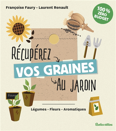 Récupérez vos graines au jardin : légumes, fleurs, aromatiques | Faury, Françoise