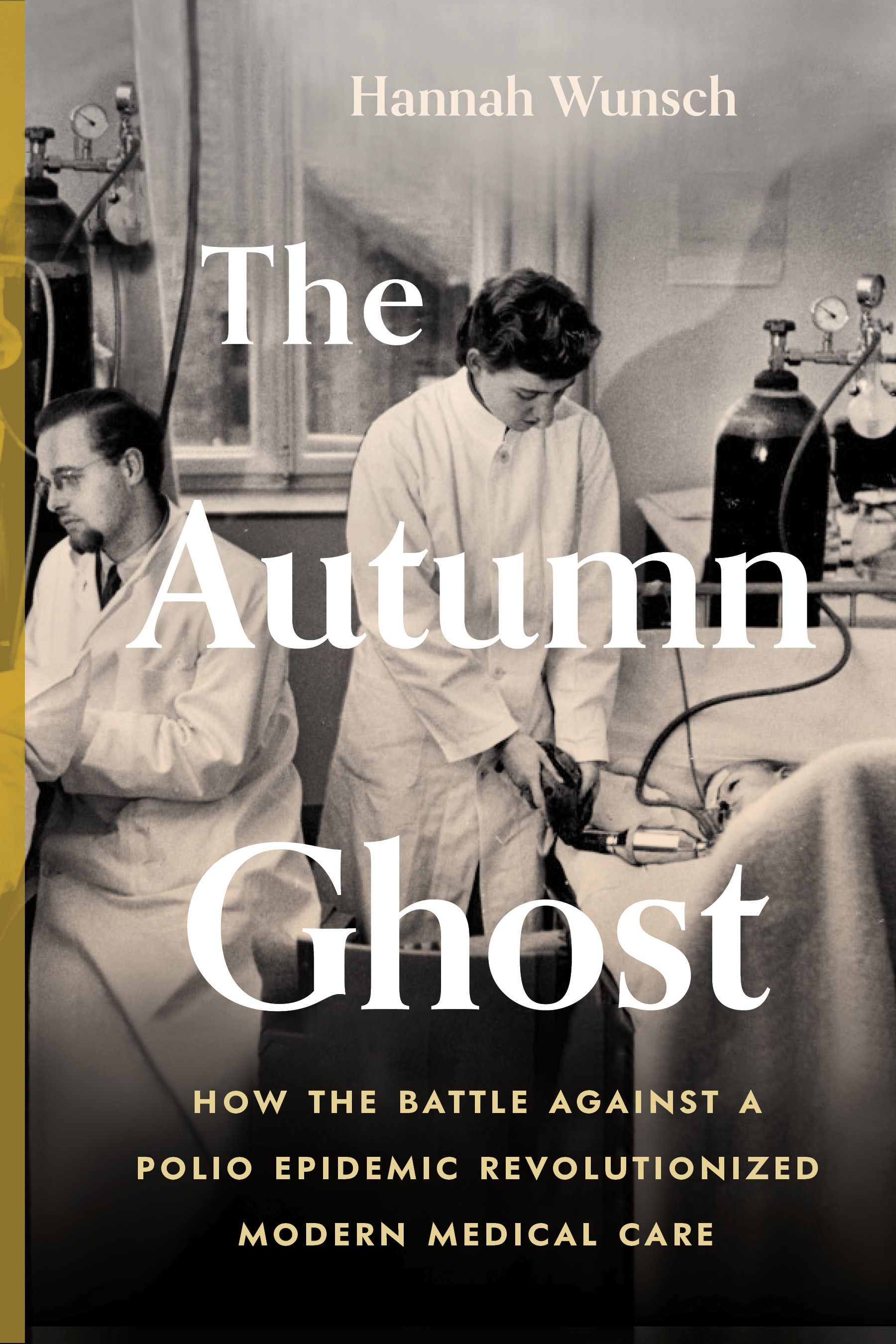 The Autumn Ghost : How the Battle Against a Polio Epidemic Revolutionized Modern Medical Care | Wunsch, Hannah