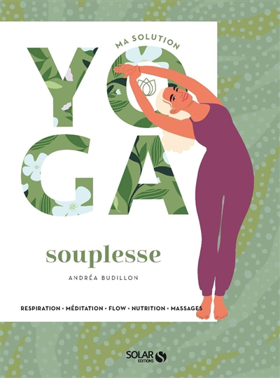 Ma solution yoga souplesse : respiration, méditation, flow, nutrition, massages | Budillon, Andréa
