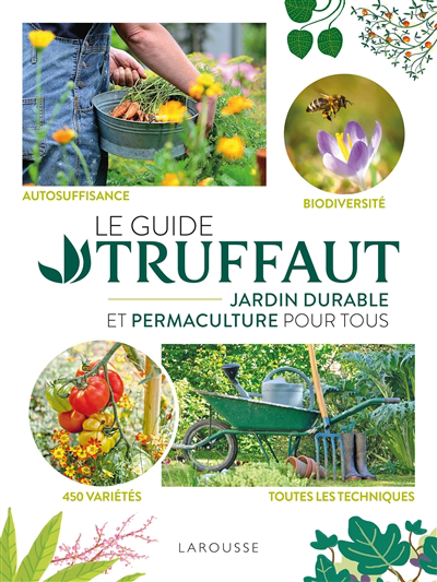 Guide Truffaut : jardin durable et permaculture pour tous : autosuffisance, biodiversité, 450 variétés, toutes les techniques (Le) | Jeuge-Maynart, Isabelle