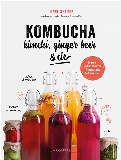 Kombucha, kimchi, ginger beer & Cie : à vos bocaux ! : 50 sodas, pickles et autres fermentations 100 % naturels | Senterre, Marie