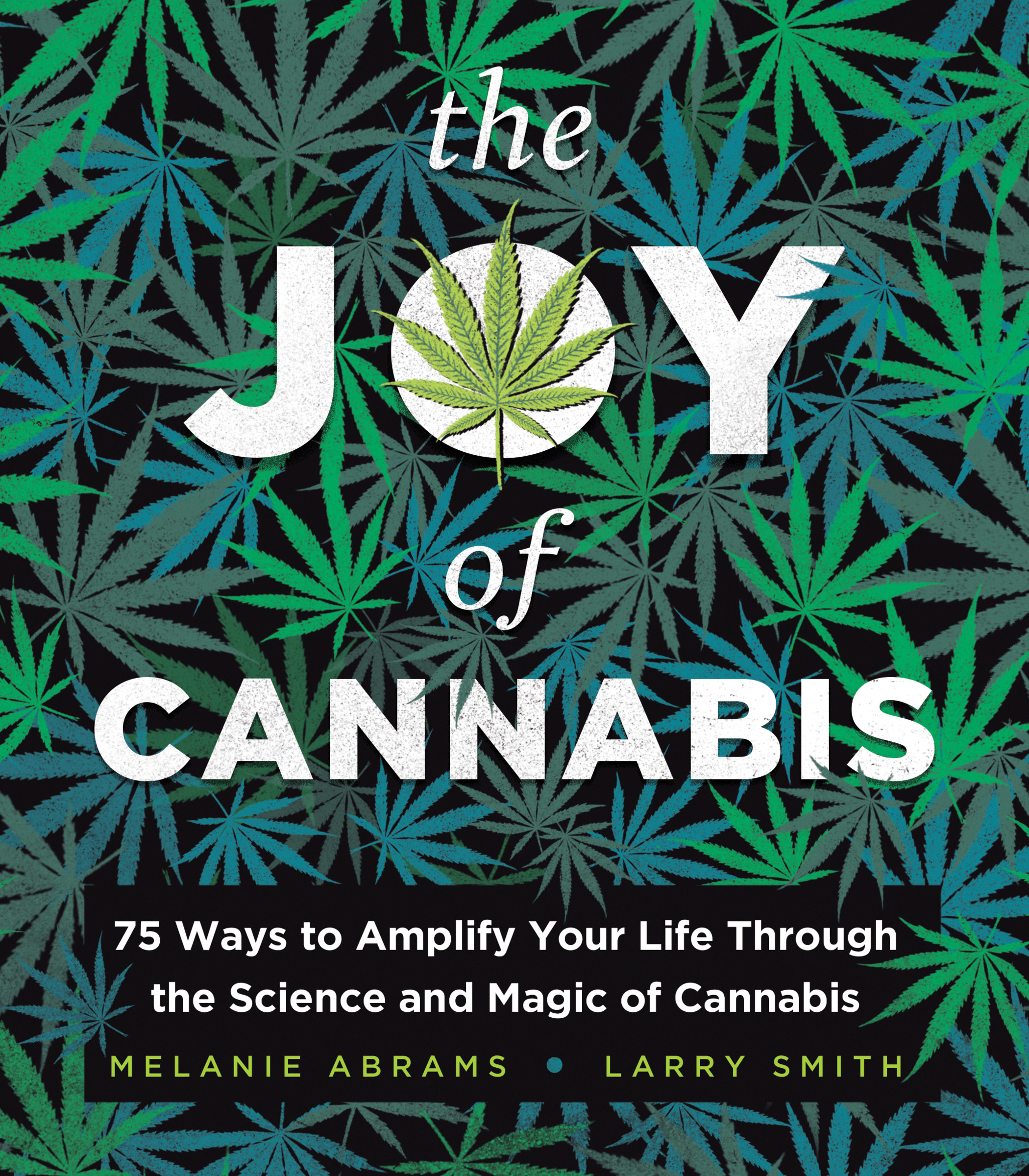 The Joy of Cannabis : 75 Ways to Amplify Your Life Through the Science and Magic of Cannabis | Abrams, Melanie