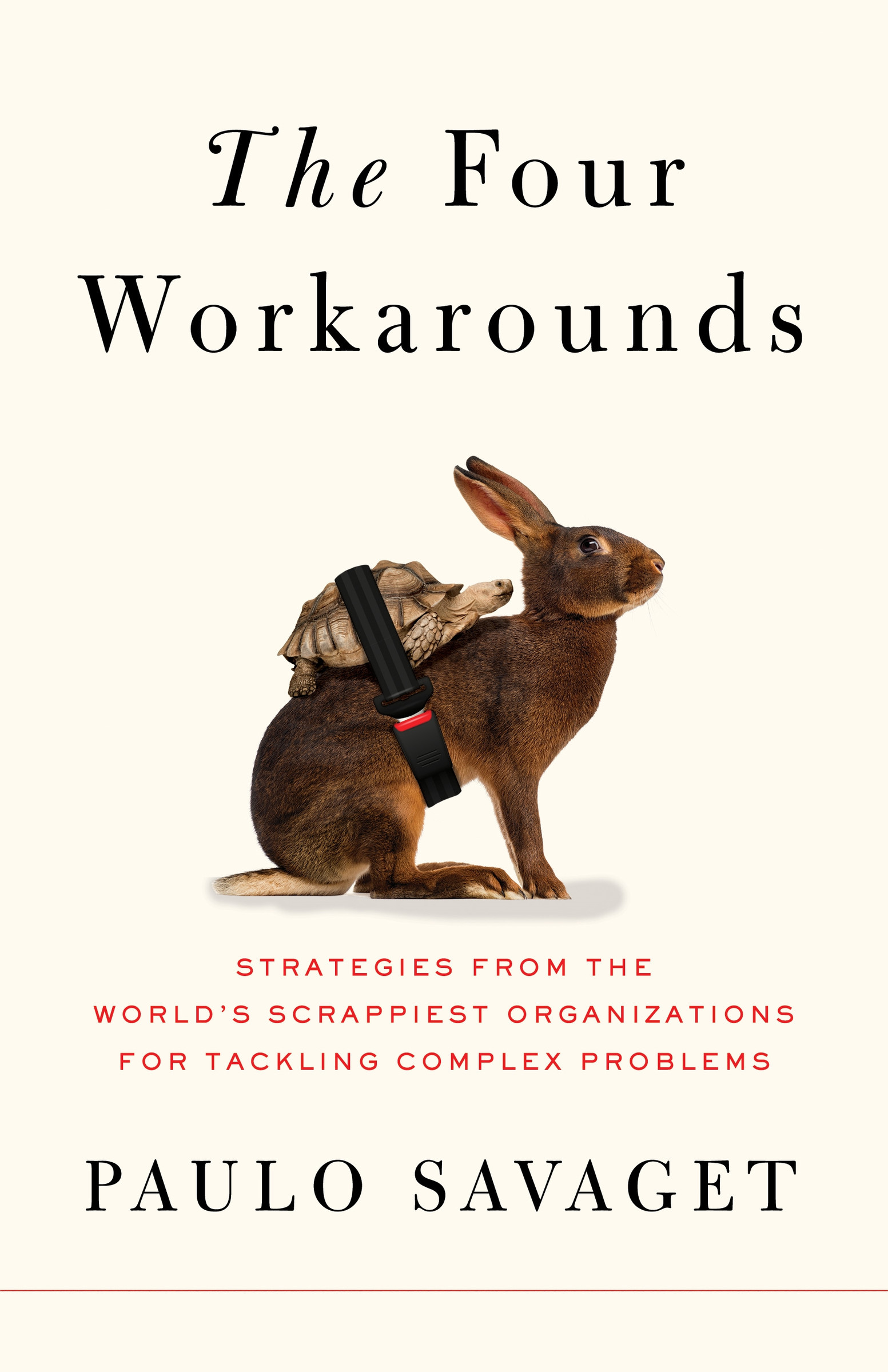 The Four Workarounds : Strategies from the World's Scrappiest Organizations for Tackling Complex Problems | Savaget, Paulo