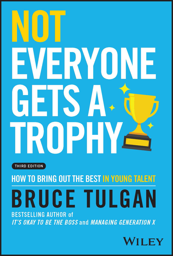 Not Everyone Gets a Trophy : How to Bring Out the Best in Young Talent | Tulgan, Bruce