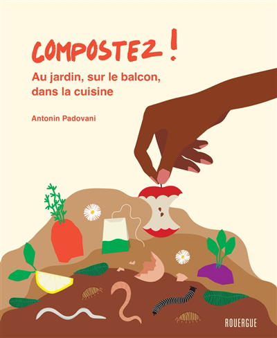 Compostez ! : au jardin, sur le balcon, dans la cuisine | Padovani, Antonin