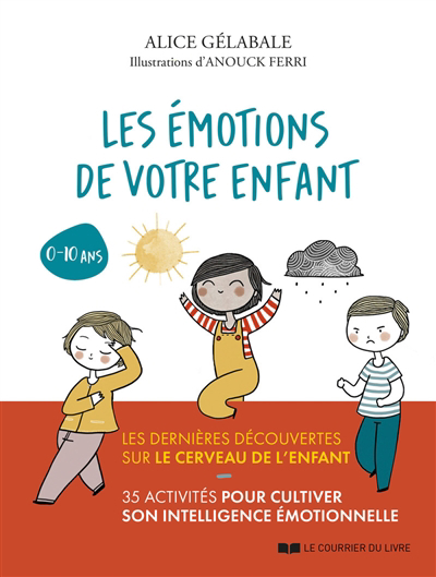 émotions de votre enfant (Les): les dernières découvertes sur le cerveau de l'enfant : 35 activités pour cultiver son intelligence émotionnelle, 0-10 ans | Gélabale, Alice