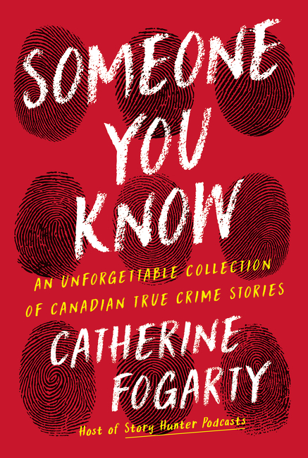 Someone You Know : An Unforgettable Collection of Canadian True Crime Stories | Fogarty, Catherine