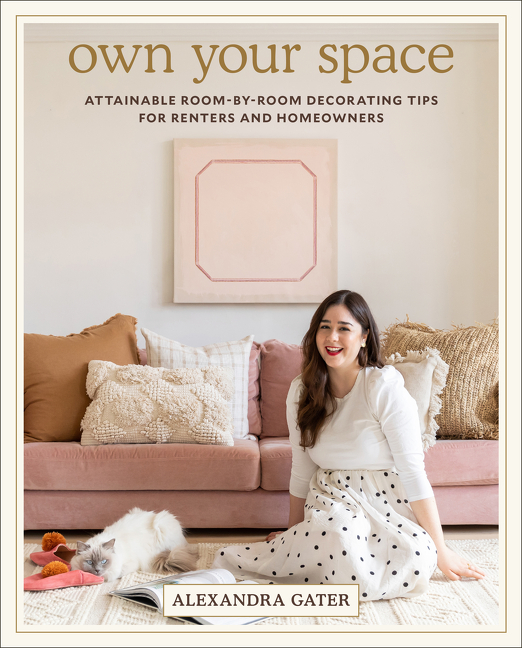 Own Your Space : Attainable Room-by-Room Decorating Tips for Renters and Homeowners | Gater, Alexandra