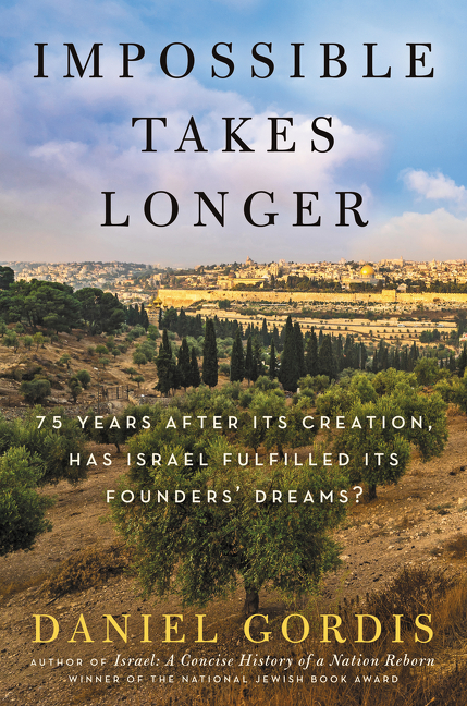 Impossible Takes Longer : 75 Years After Its Creation, Has Israel Fulfilled Its Founders' Dreams? | Gordis, Daniel