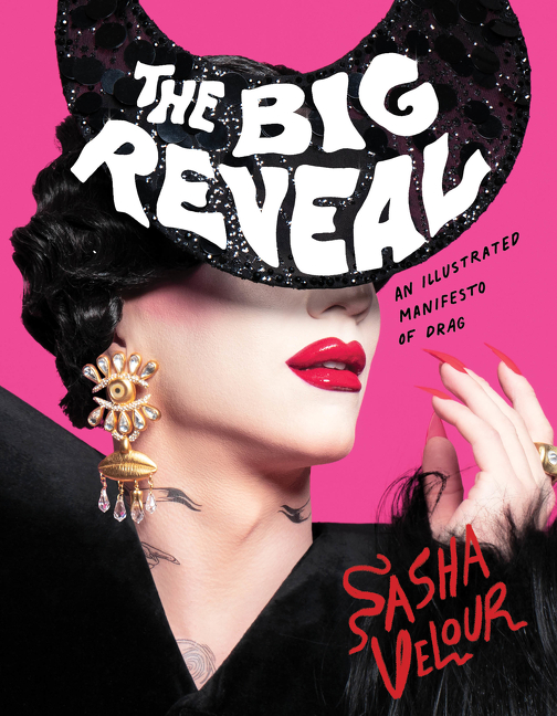 The Big Reveal : An Illustrated Manifesto of Drag | Velour, Sasha