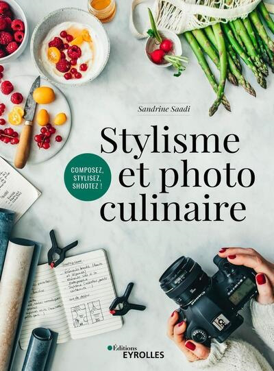 Stylisme et photo culinaire : composez, stylisez, shootez ! | Saadi, Sandrine