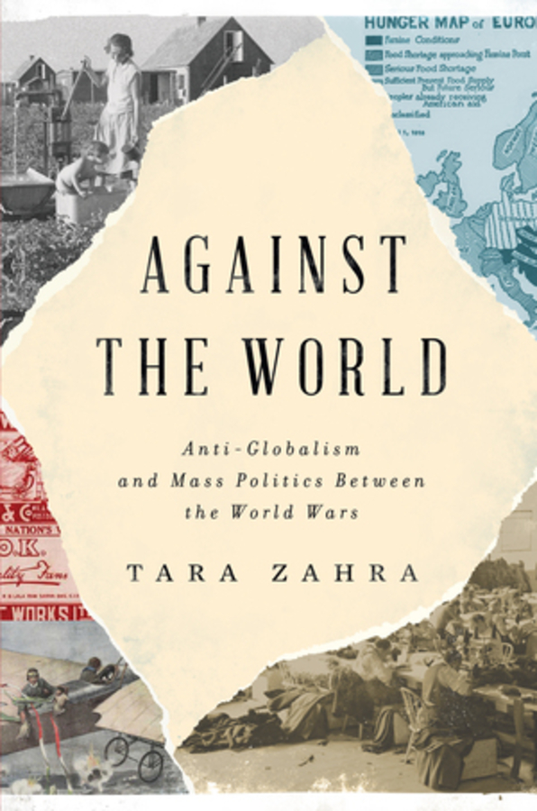 Against the World : Anti-Globalism and Mass Politics Between the World Wars | Zahra, Tara