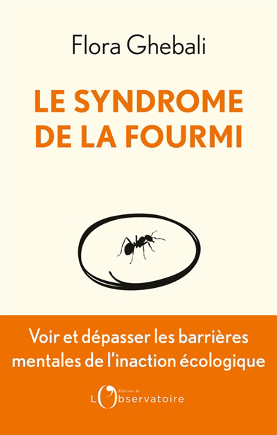 Syndrome de la fourmi : voir et dépasser les barrières mentales de l'inaction écologique (Le) | Ghebali, Flora