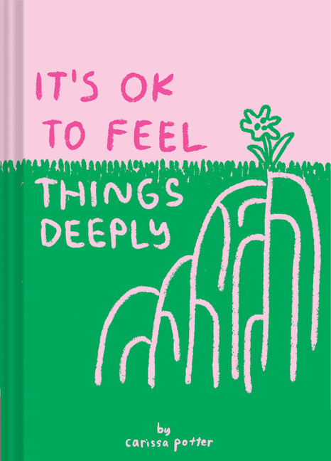 It's OK to Feel Things Deeply : (Uplifting Book for Women; Feel-Good Gift for Women; Books to Help Cope with Anxiety and Depression) | Potter, Carissa