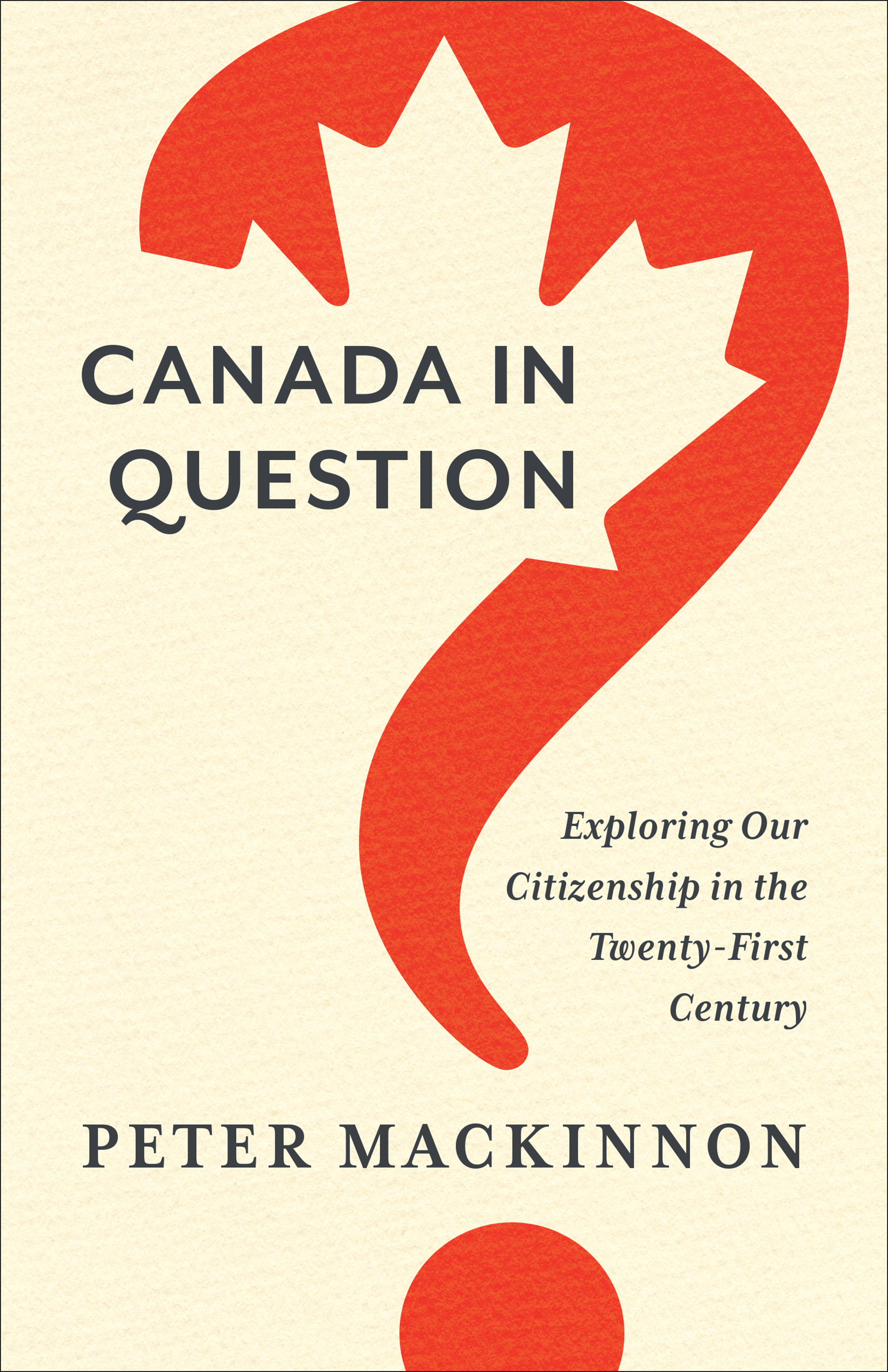Canada in Question : Exploring Our Citizenship in the Twenty-First Century | MacKinnon, Peter