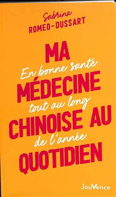 Ma médecine chinoise au quotidien : en bonne santé tout au long de l'année | Romeo-Dussart, Sabrina