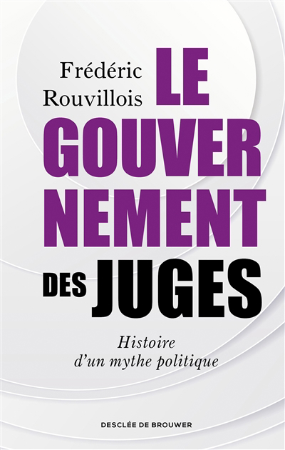 gouvernement des juges : histoire d'un mythe politique (Le) | Rouvillois, Frédéric