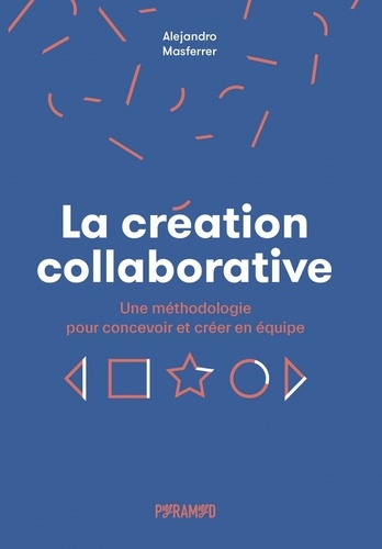 création collaborative : une méthodologie pour concevoir et créer en équipe (La) | Masferrer, Alejandro