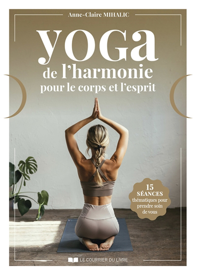 Yoga de l'harmonie pour le corps et l'esprit : 15 séances thématiques pour prendre soin de vous | Mihalic, Anne-Claire