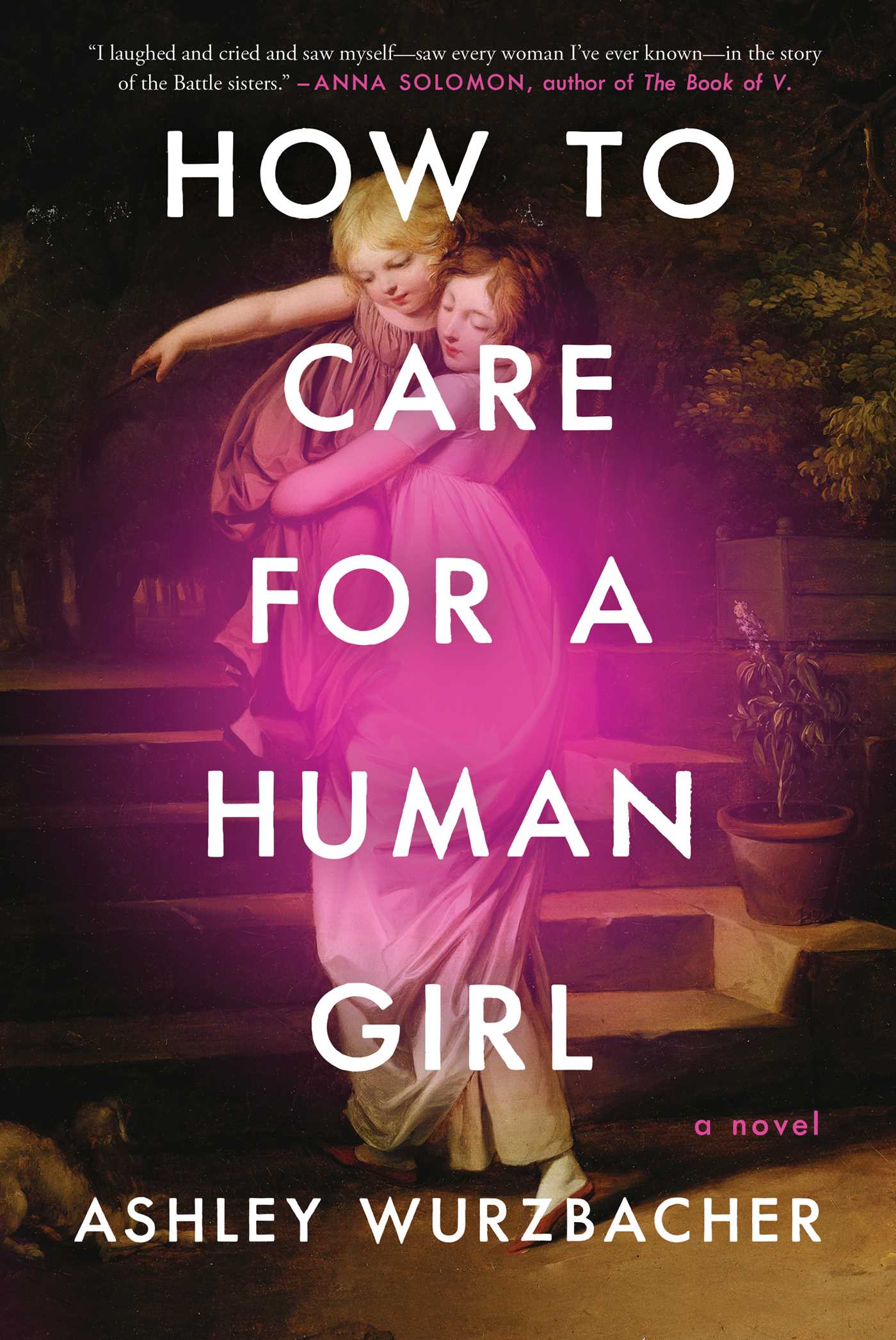 How to Care for a Human Girl : A Novel | Wurzbacher, Ashley