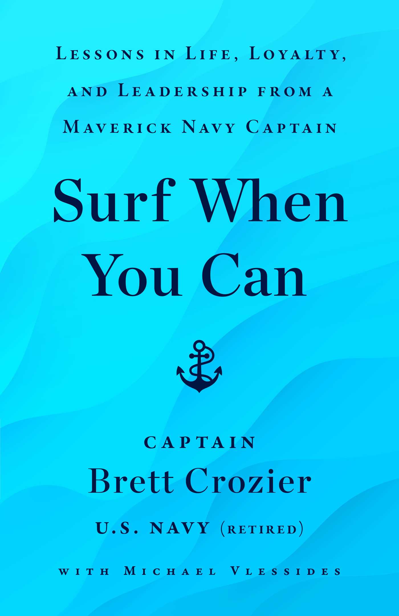 Surf When You Can : Lessons in Life, Loyalty, and Leadership from a Maverick Navy Captain | Crozier, Brett